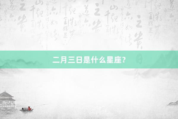 二月三日是什么星座？