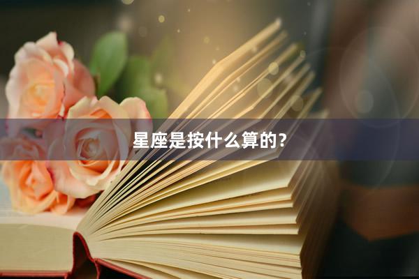 星座是按什么算的？