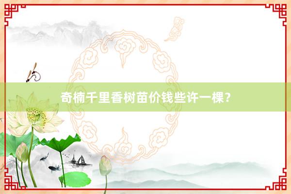 奇楠千里香树苗价钱些许一棵？